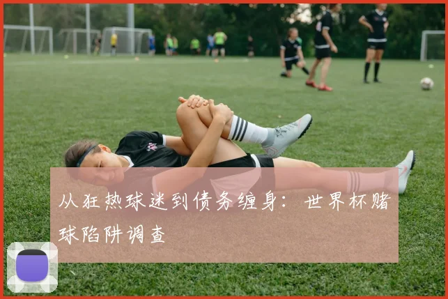 从狂热球迷到债务缠身：世界杯赌球陷阱调查